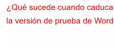 ¿Qué sucede cuando caduca la versión de prueba de Word?