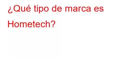 ¿Qué tipo de marca es Hometech