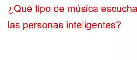 ¿Qué tipo de música escuchan las personas inteligentes?