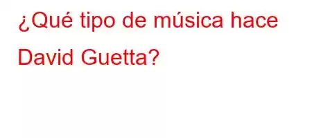 ¿Qué tipo de música hace David Guetta?