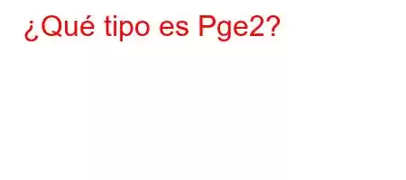 ¿Qué tipo es Pge2?