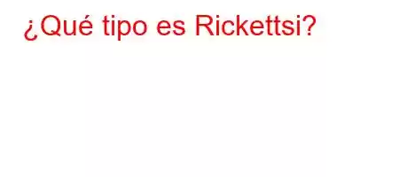 ¿Qué tipo es Rickettsi?