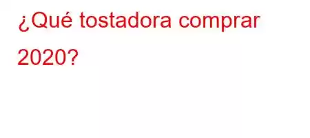 ¿Qué tostadora comprar 2020