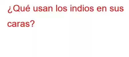 ¿Qué usan los indios en sus caras