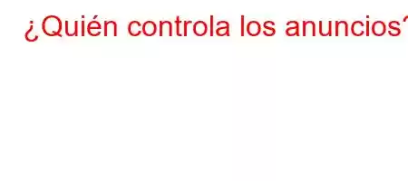 ¿Quién controla los anuncios?