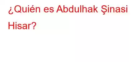 ¿Quién es Abdulhak Şinasi Hisar?