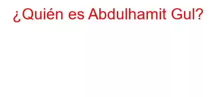 ¿Quién es Abdulhamit Gul