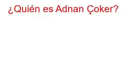 ¿Quién es Adnan Çoker?