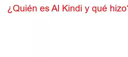 ¿Quién es Al Kindi y qué hizo