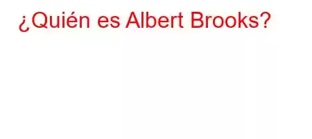 ¿Quién es Albert Brooks?