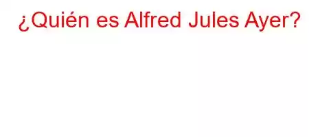 ¿Quién es Alfred Jules Ayer