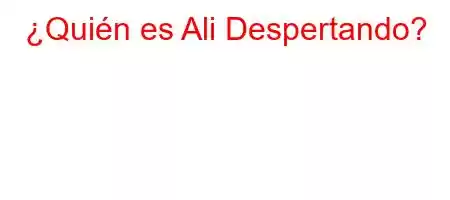 ¿Quién es Ali Despertando?