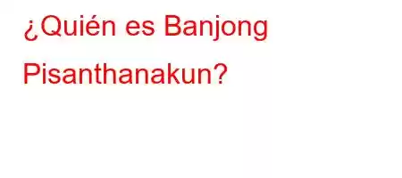 ¿Quién es Banjong Pisanthanakun?