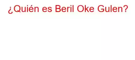 ¿Quién es Beril Oke Gulen?