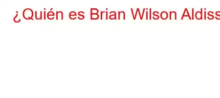 ¿Quién es Brian Wilson Aldiss?