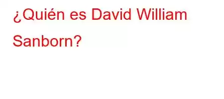 ¿Quién es David William Sanborn?