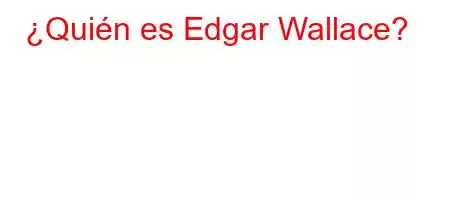 ¿Quién es Edgar Wallace?