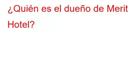 ¿Quién es el dueño de Merit Hotel?