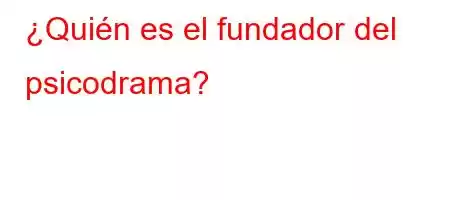 ¿Quién es el fundador del psicodrama