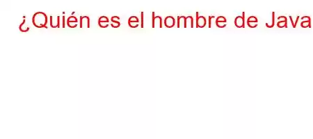 ¿Quién es el hombre de Java