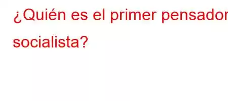 ¿Quién es el primer pensador socialista