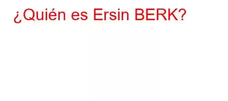 ¿Quién es Ersin BERK?