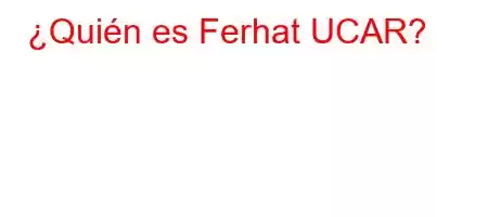 ¿Quién es Ferhat UCAR