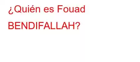 ¿Quién es Fouad BENDIFALLAH