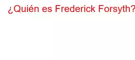 ¿Quién es Frederick Forsyth