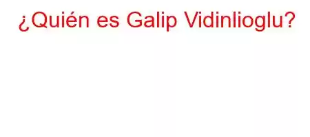 ¿Quién es Galip Vidinlioglu