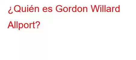 ¿Quién es Gordon Willard Allport?