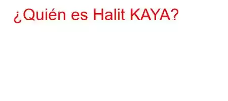 ¿Quién es Halit KAYA?