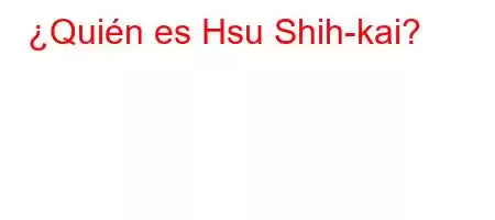 ¿Quién es Hsu Shih-kai?