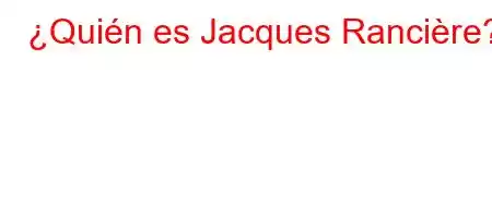 ¿Quién es Jacques Rancière