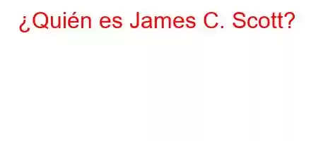 ¿Quién es James C. Scott