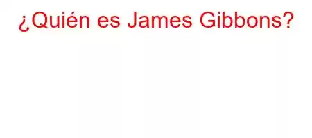 ¿Quién es James Gibbons?