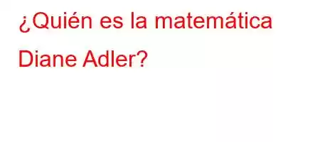 ¿Quién es la matemática Diane Adler