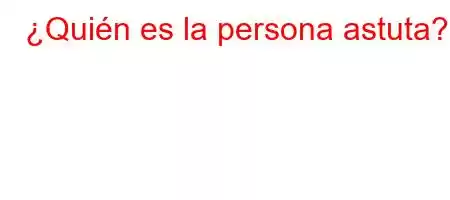 ¿Quién es la persona astuta