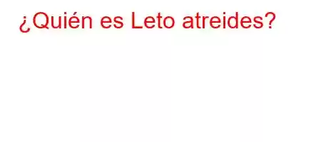 ¿Quién es Leto atreides?