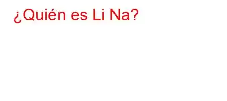 ¿Quién es Li Na