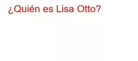 ¿Quién es Lisa Otto?