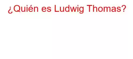 ¿Quién es Ludwig Thomas?