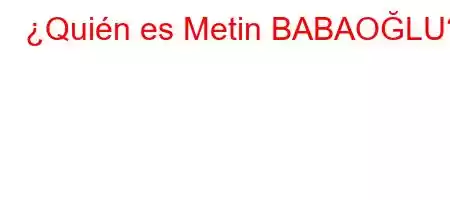 ¿Quién es Metin BABAA'O