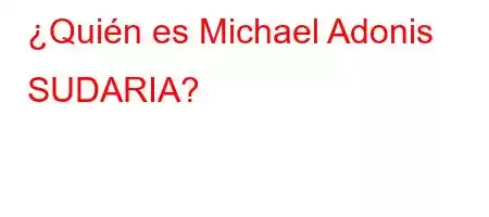 ¿Quién es Michael Adonis SUDARIA?