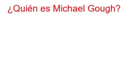 ¿Quién es Michael Gough?