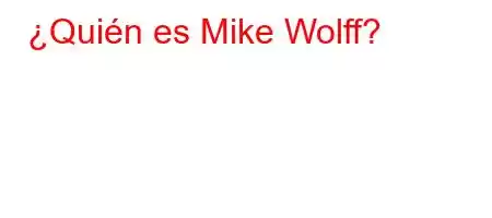 ¿Quién es Mike Wolff?