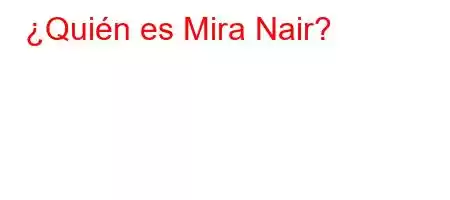 ¿Quién es Mira Nair?