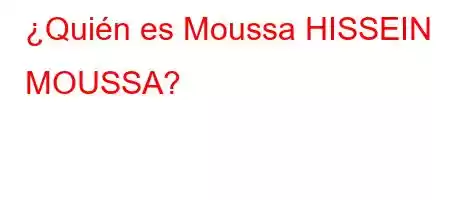 ¿Quién es Moussa HISSEIN MOUSSA?