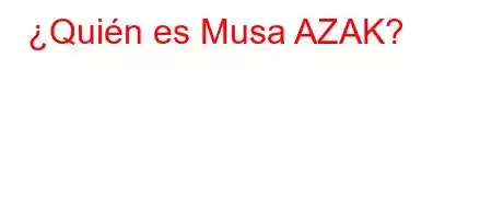 ¿Quién es Musa AZAK?