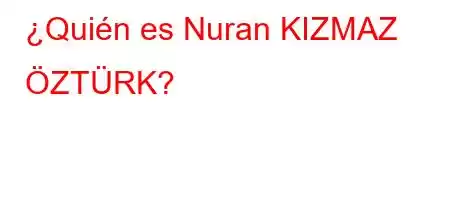 ¿Quién es Nuran KIZMAZ ÖZTÜRK?